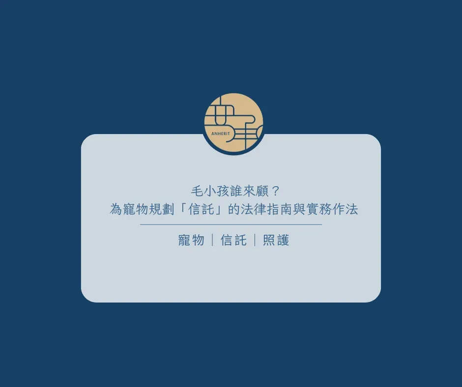 毛小孩誰來顧？為寵物規劃「信託」的法律指南與實務作法