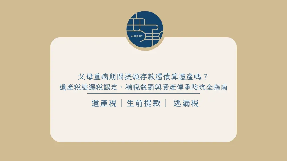 父母重病期間提領存款還債算遺產嗎？遺產稅逃漏稅認定、補稅裁罰與資產傳承防坑全指南